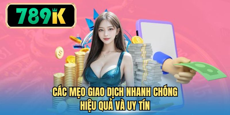 Các mẹo giao dịch nhanh chóng hiệu quả và uy tín