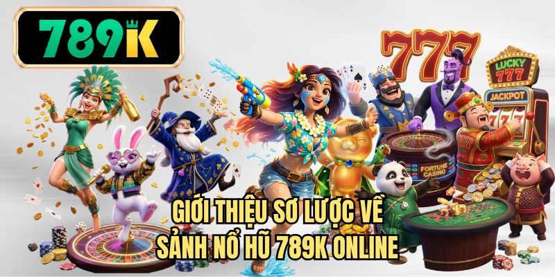 Giới thiệu sơ lược về sảnh nổ hũ 789K online