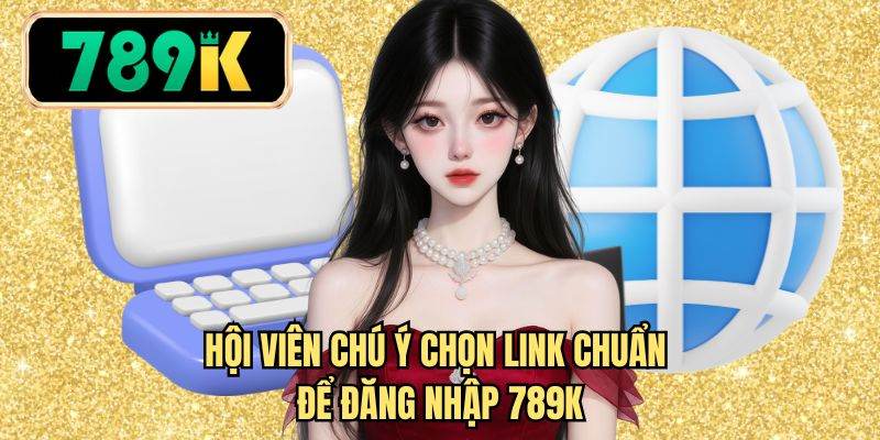 Hội viên chú ý chọn link chuẩn để đăng nhập 789K