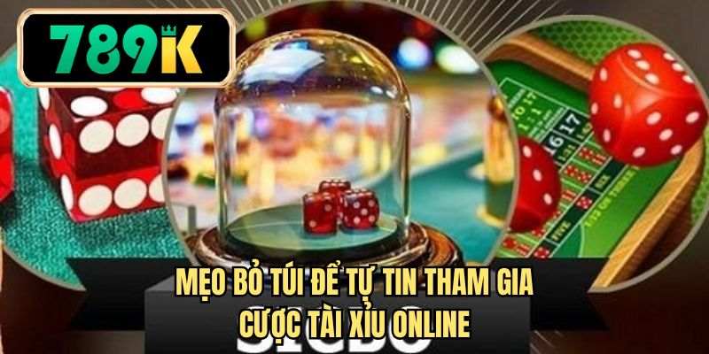 Mẹo bỏ túi để tự tin tham gia cược tài xỉu online