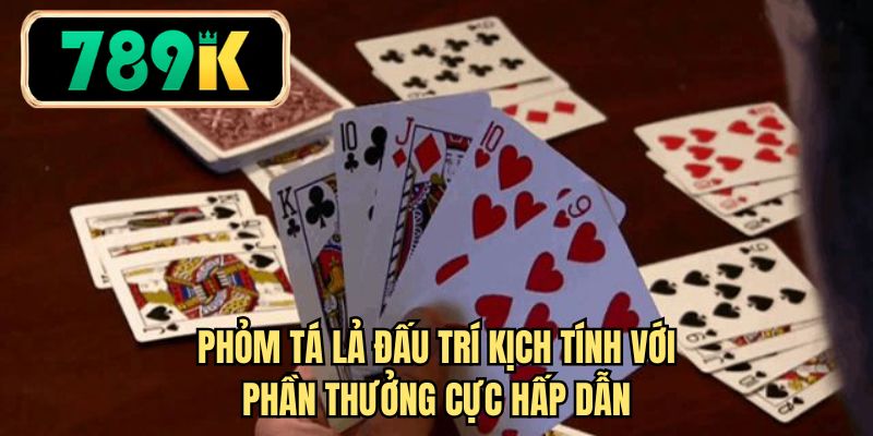 Phỏm Tá Lả đấu trí kịch tính với phần thưởng cực hấp dẫn
