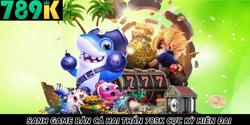Sảnh game Bắn Cá Hải Thần 789k hiện đại