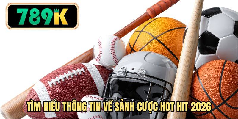 Tìm hiểu thông tin về sảnh cược hot hit 2026