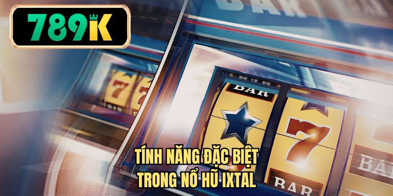 Tính năng đặc biệt trong nổ hũ ixtal