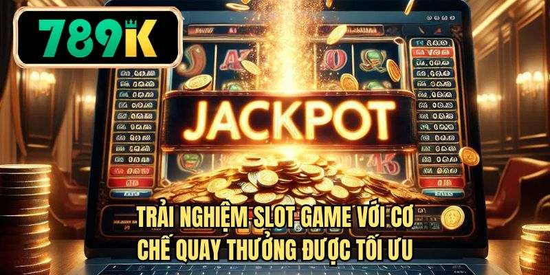 Trải nghiệm slot game với cơ chế quay thưởng được tối ưu