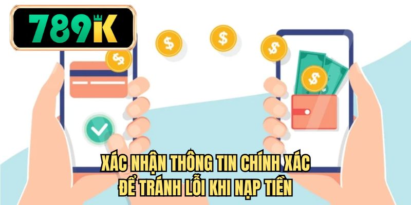 Xác nhận thông tin chính xác để tránh lỗi khi nạp tiền